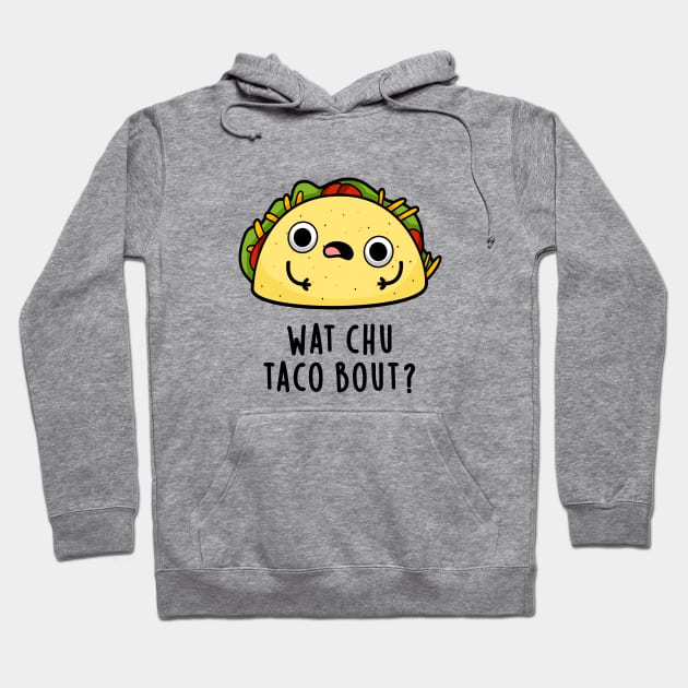 Wat Chu Taco Bout Cute Taco Pun Hoodie by punnybone